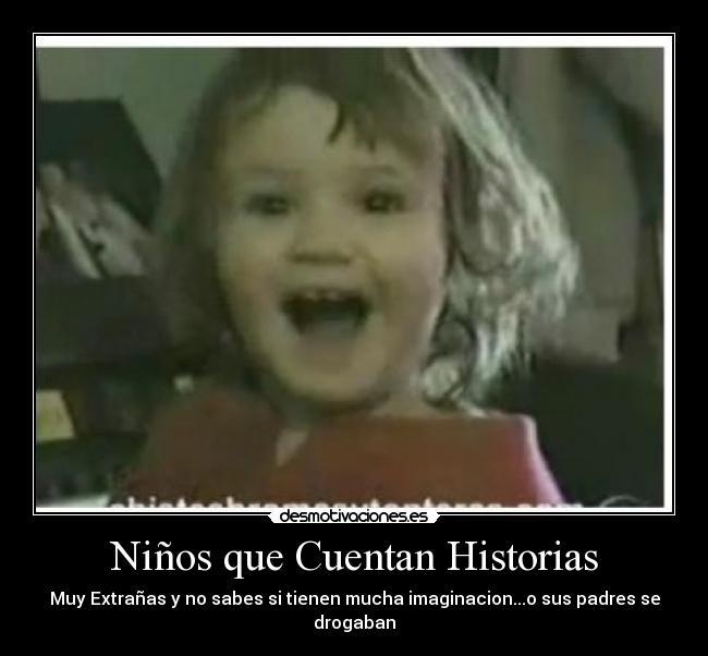 Niños que Cuentan Historias - Muy Extrañas y no sabes si tienen mucha imaginacion...o sus padres se drogaban