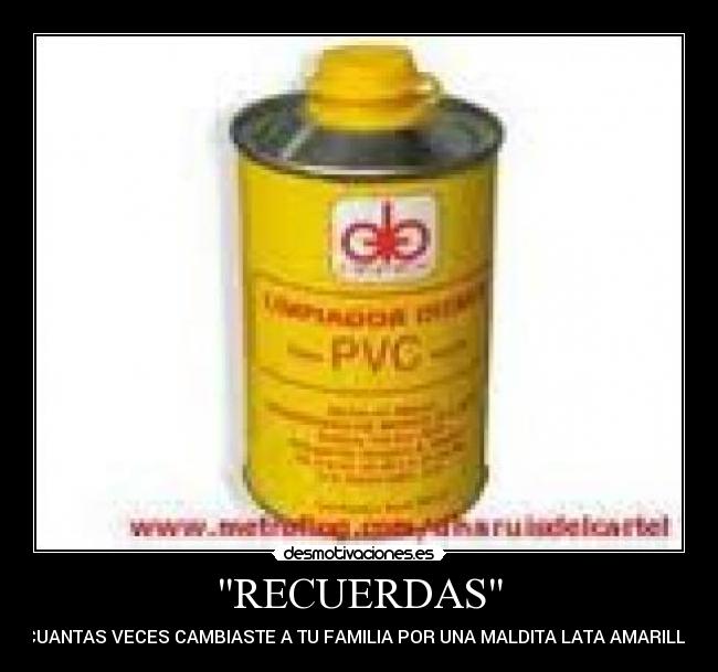RECUERDAS - !!CUANTAS VECES CAMBIASTE A TU FAMILIA POR UNA MALDITA LATA AMARILLA!!
