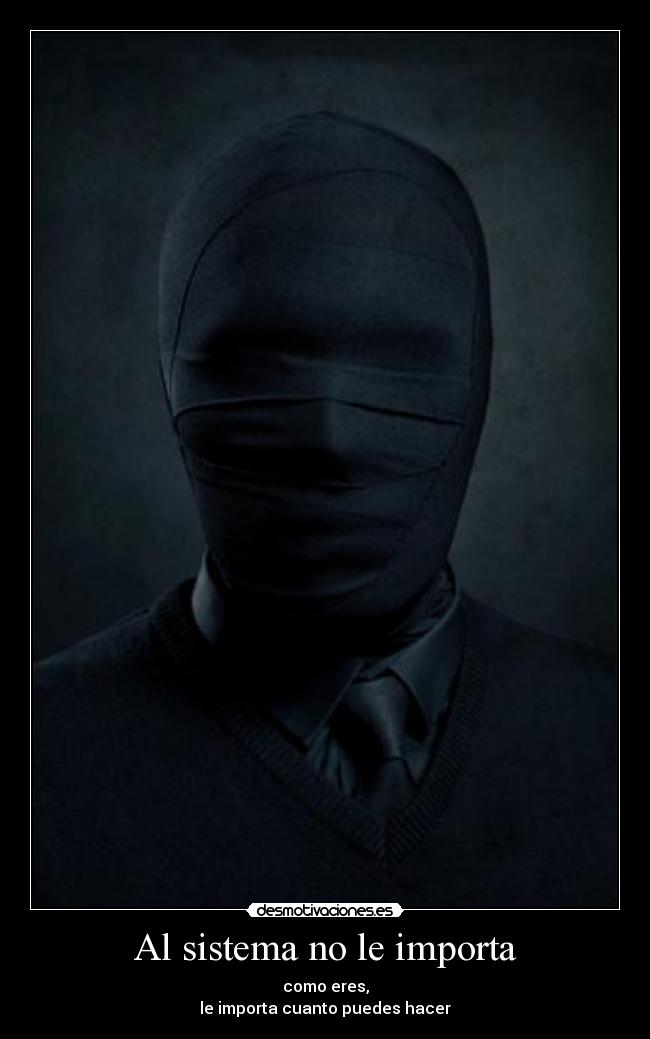 Al sistema no le importa - como eres,
le importa cuanto puedes hacer