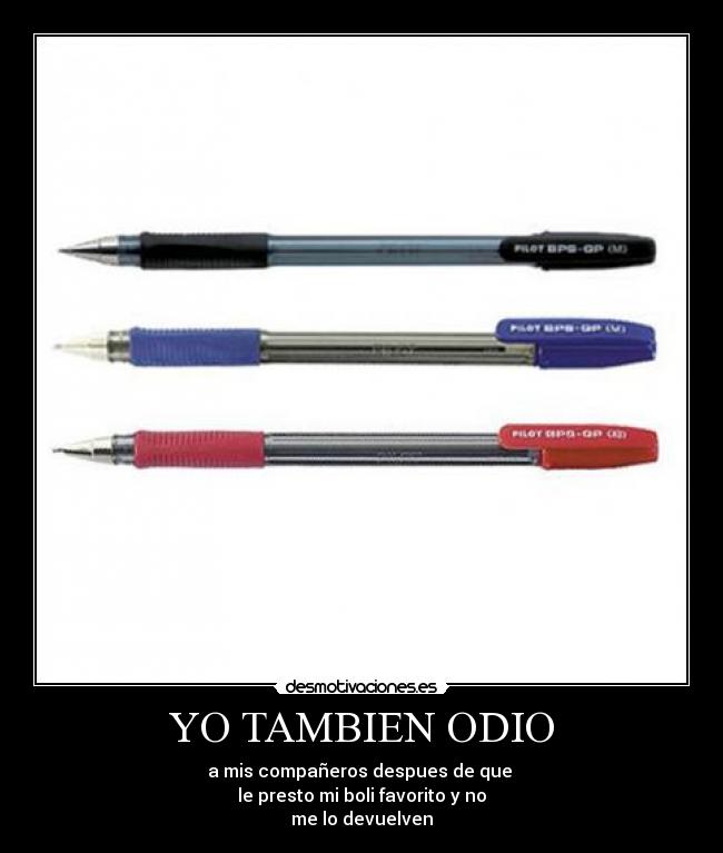 YO TAMBIEN ODIO - a mis compañeros despues de que
le presto mi boli favorito y no
me lo devuelven