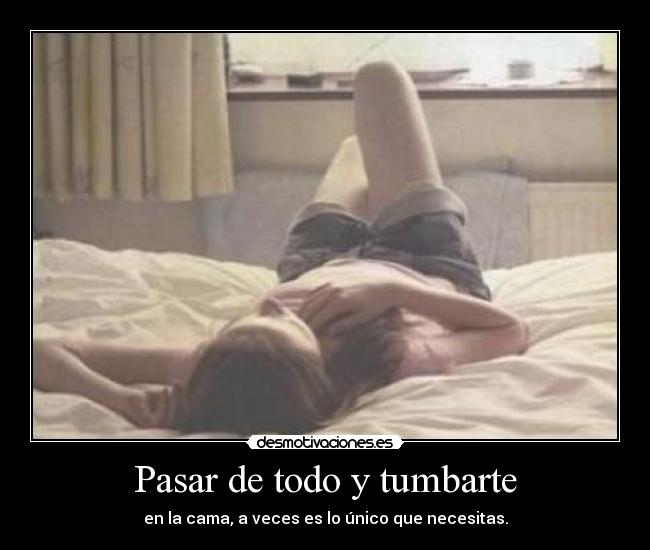 Pasar de todo y tumbarte - 