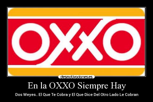 En la OXXO Siempre Hay - Dos Weyes.. El Que Te Cobra y El Que Dice Del Otro Lado Le Cobran