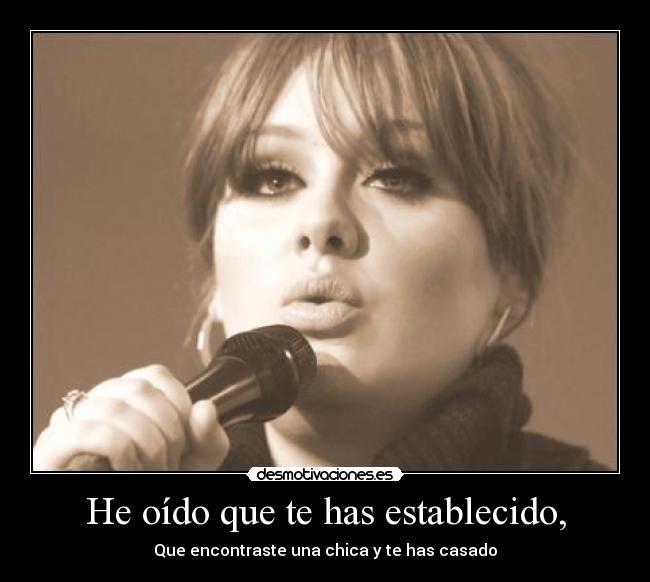 He oído que te has establecido, - Que encontraste una chica y te has casado