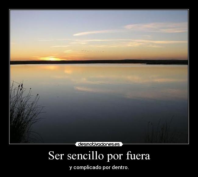 Ser sencillo por fuera - y complicado por dentro.