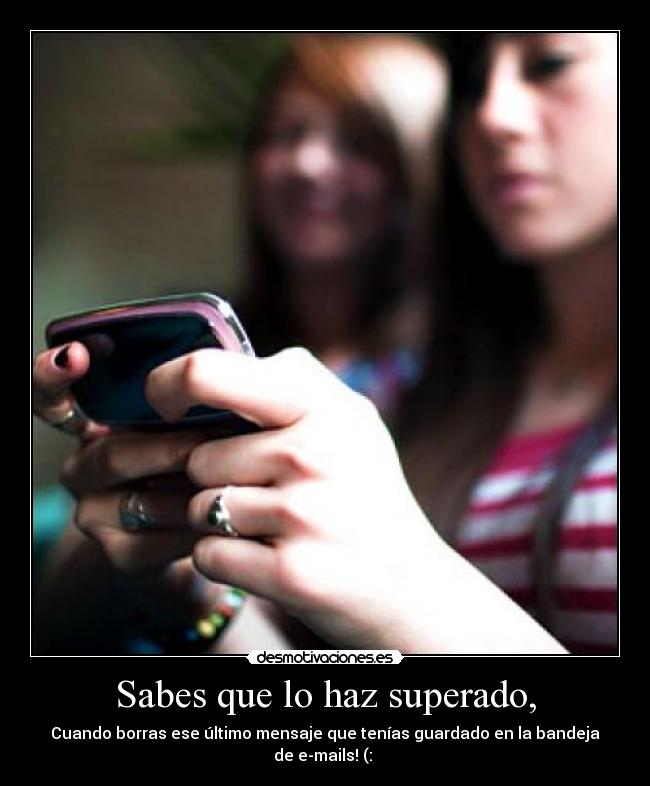 Sabes que lo haz superado, - Cuando borras ese último mensaje que tenías guardado en la bandeja de e-mails! (: ♥