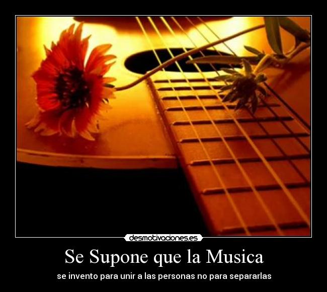 Se Supone que la Musica - se invento para unir a las personas no para separarlas