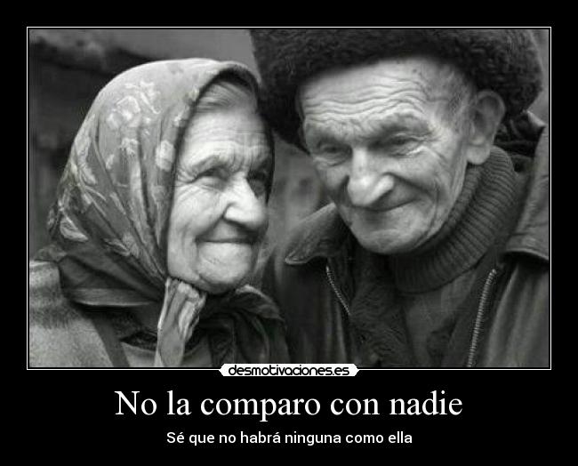 No la comparo con nadie - Sé que no habrá ninguna como ella