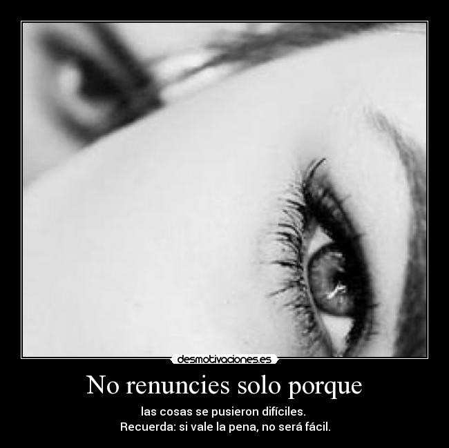 No renuncies solo porque -