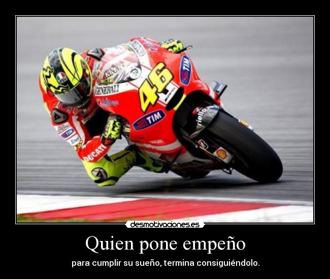 Quien pone empeño - para cumplir su sueño, termina consiguiéndolo.