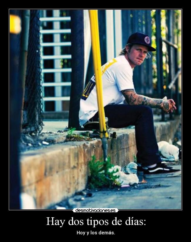 Hay dos tipos de días: - Hoy y los demás.