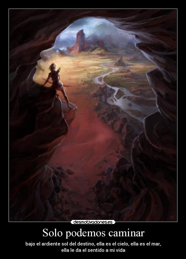 Solo podemos caminar - bajo el ardiente sol del destino, ella es el cielo, ella es el mar,
ella le da el sentido a mi vida