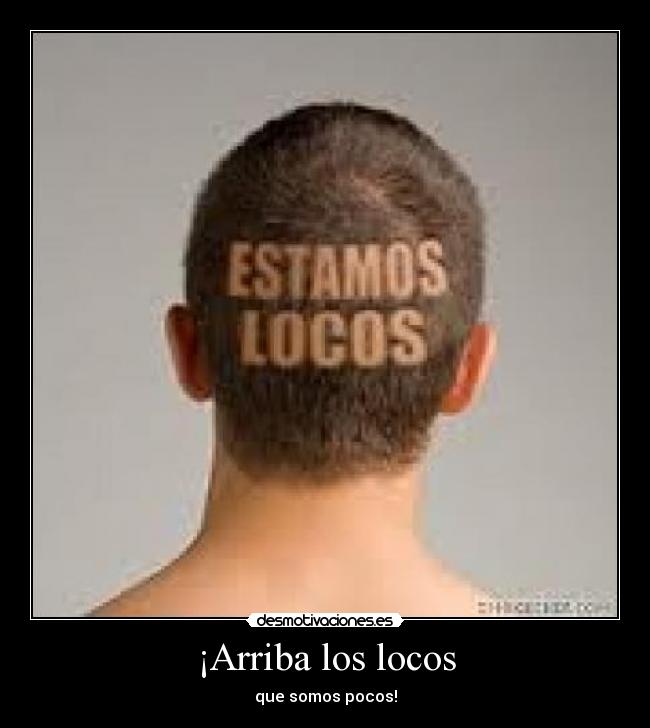 ¡Arriba los locos -