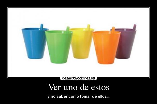 Ver uno de estos - y no saber como tomar de ellos...