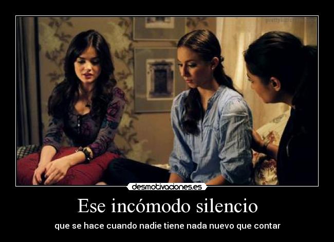 Ese incómodo silencio - que se hace cuando nadie tiene nada nuevo que contar