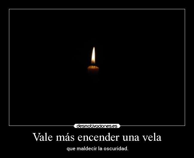 Vale más encender una vela -