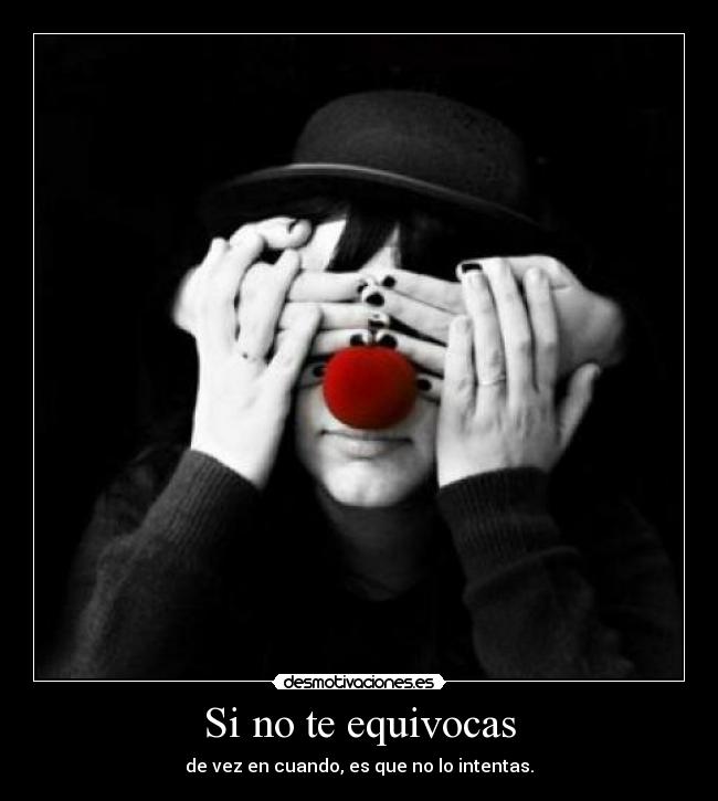 Si no te equivocas - de vez en cuando, es que no lo intentas.