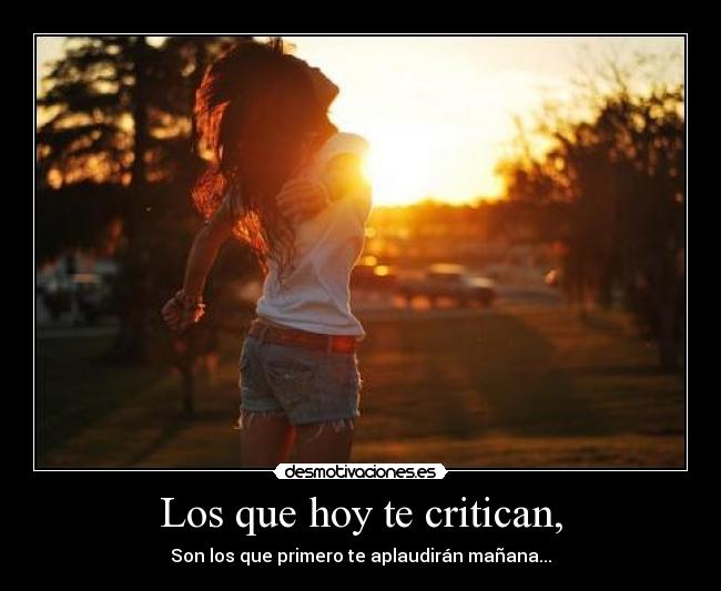 Los que hoy te critican, - 