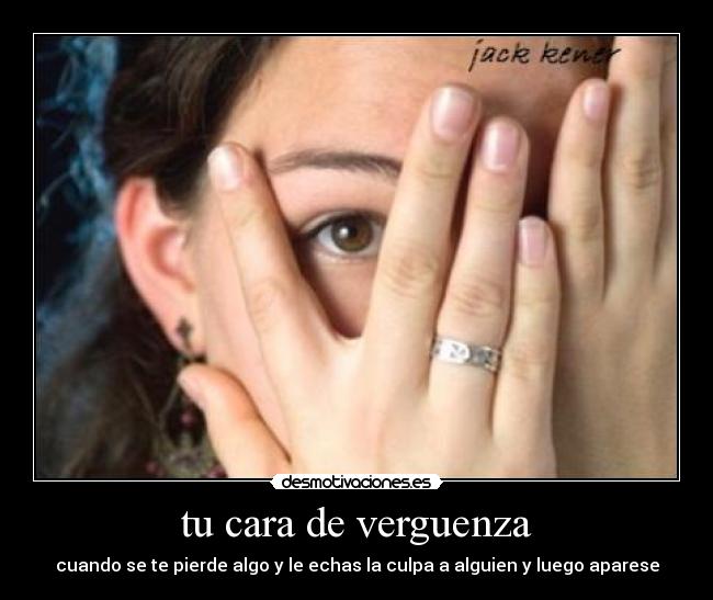 tu cara de verguenza - cuando se te pierde algo y le echas la culpa a alguien y luego aparese