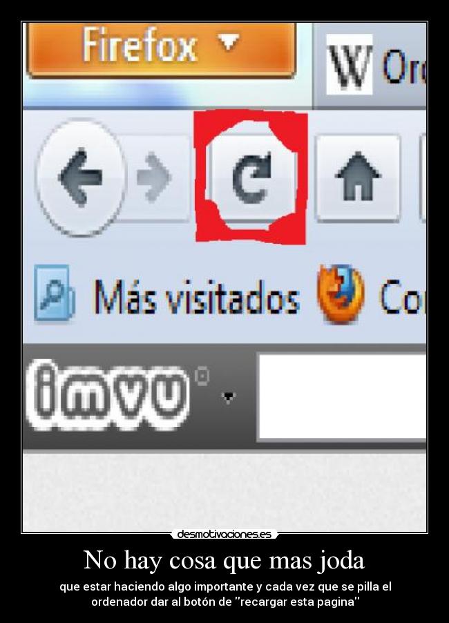 No hay cosa que mas joda - que estar haciendo algo importante y cada vez que se pilla el
ordenador dar al botón de recargar esta pagina