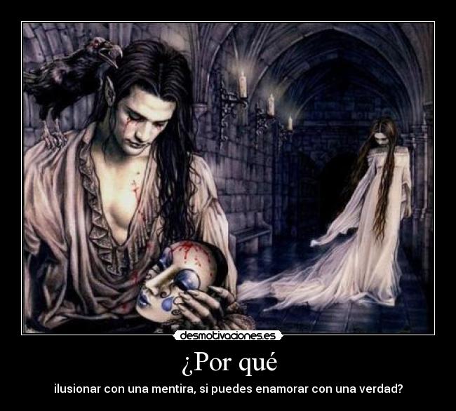 ¿Por qué - ilusionar con una mentira, si puedes enamorar con una verdad?