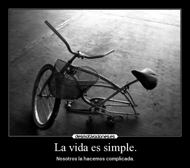 La vida es simple. - Nosotros la hacemos complicada.