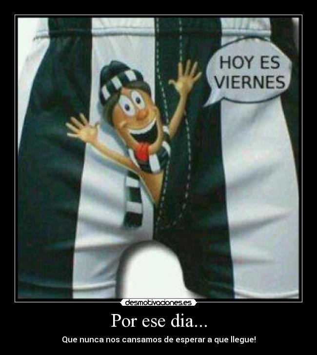 Por ese dia... - Que nunca nos cansamos de esperar a que llegue!