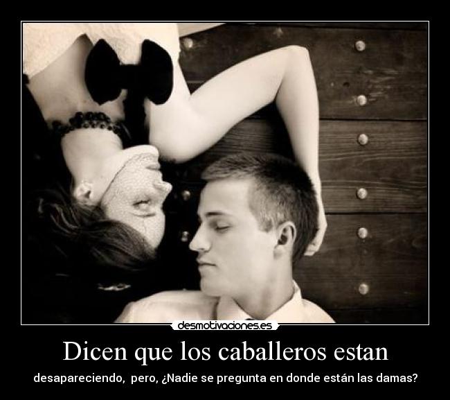 Dicen que los caballeros estan -