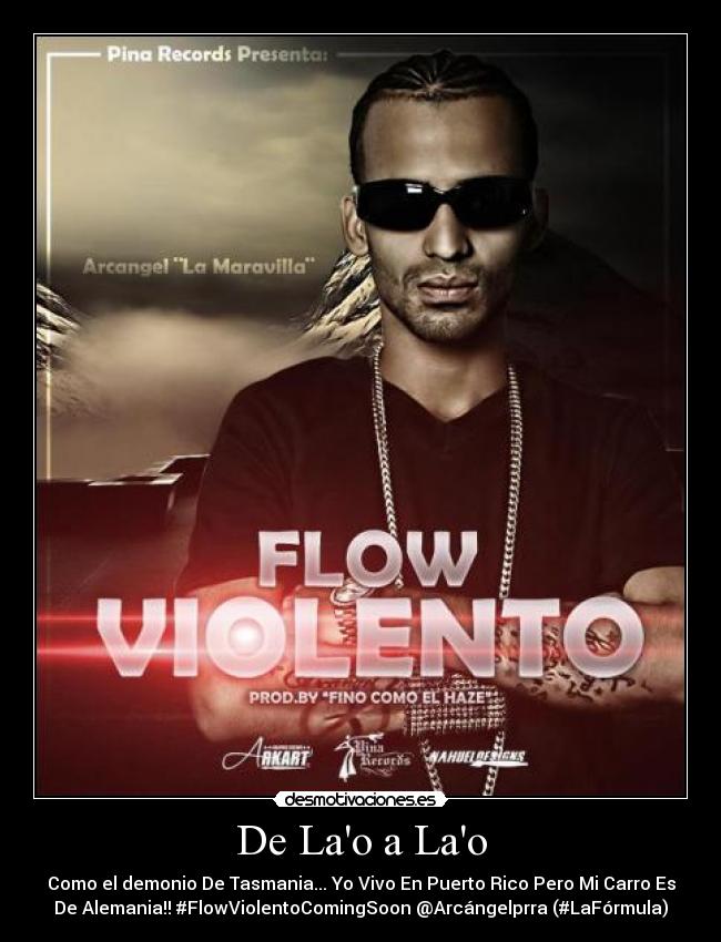De Lao a Lao - Como el demonio De Tasmania... Yo Vivo En Puerto Rico Pero Mi Carro Es
De Alemania!! #FlowViolentoComingSoon @Arcángelprra (#LaFórmula)