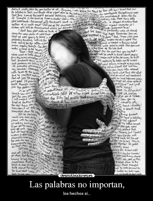 Las palabras no importan, - los hechos sí...
