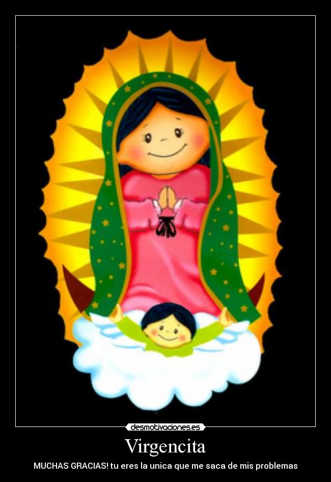 Virgencita - MUCHAS GRACIAS! tu eres la unica que me saca de mis problemas♥