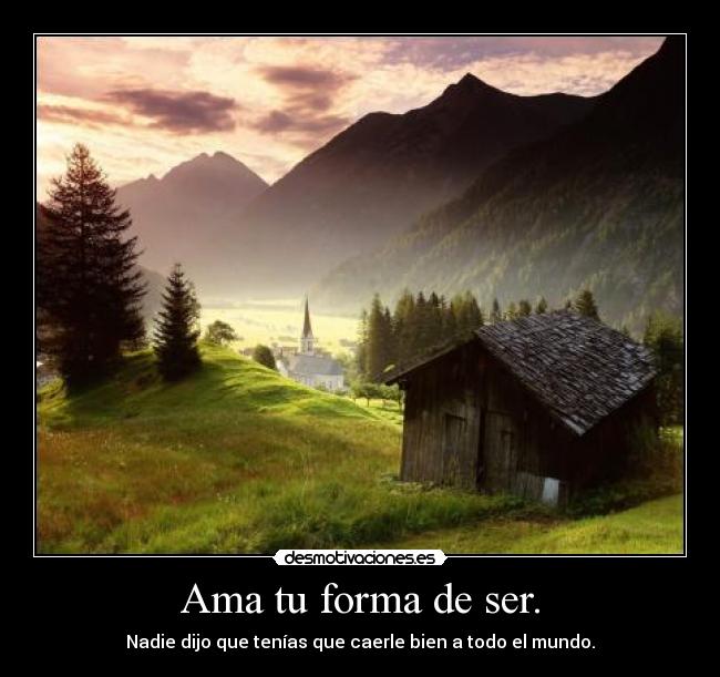 Ama tu forma de ser. -