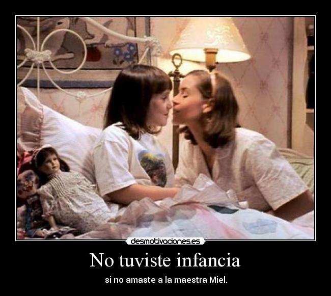 No tuviste infancia - si no amaste a la maestra Miel.