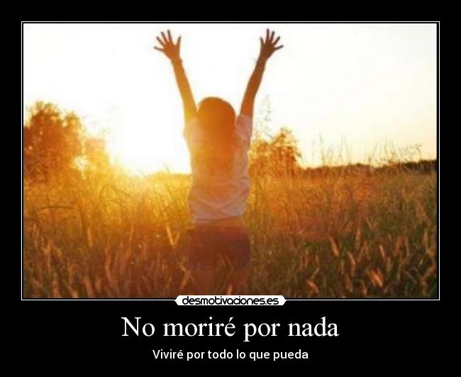 No moriré por nada - Viviré por todo lo que pueda