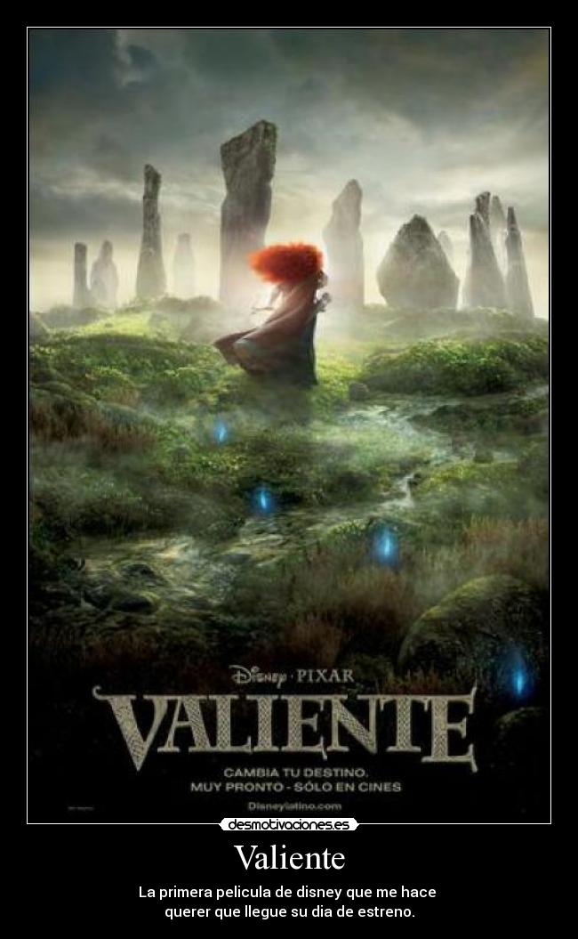 Valiente - La primera pelicula de disney que me hace
querer que llegue su dia de estreno.