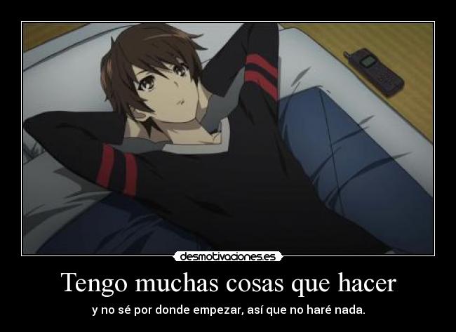 Tengo muchas cosas que hacer - y no sé por donde empezar, así que no haré nada.