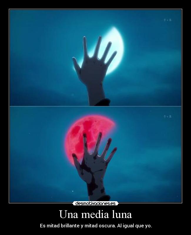 Una media luna - Es mitad brillante y mitad oscura. Al igual que yo.