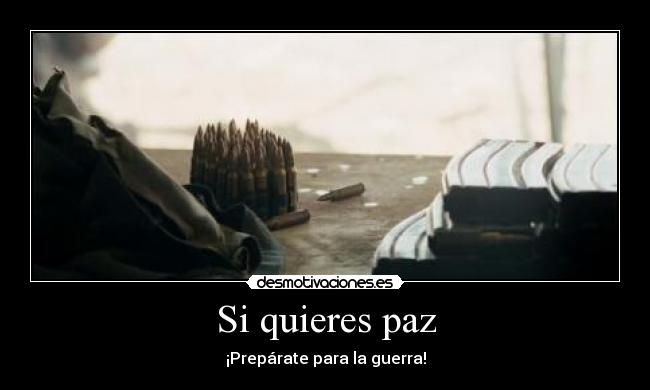 Si quieres paz - ¡Prepárate para la guerra!