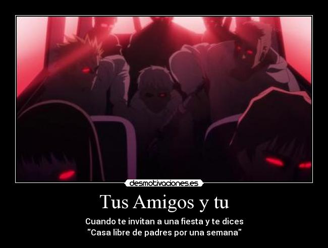 Tus Amigos y tu - Cuando te invitan a una fiesta y te dices
Casa libre de padres por una semana