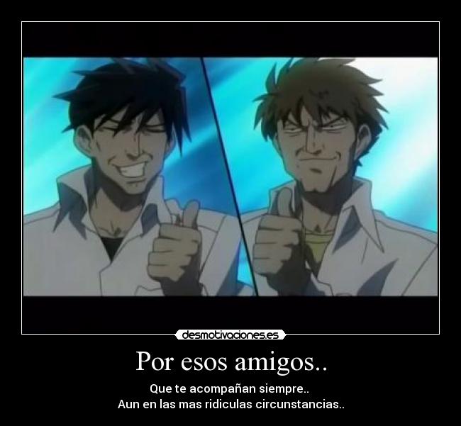 Por esos amigos.. -