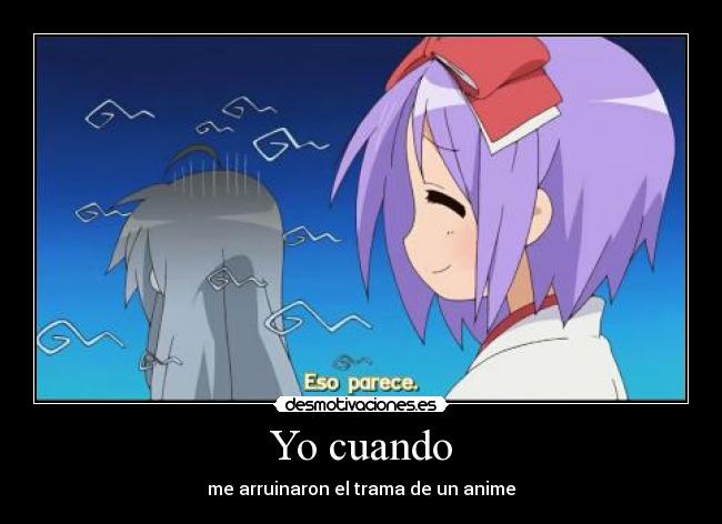 Yo cuando - me arruinaron el trama de un anime