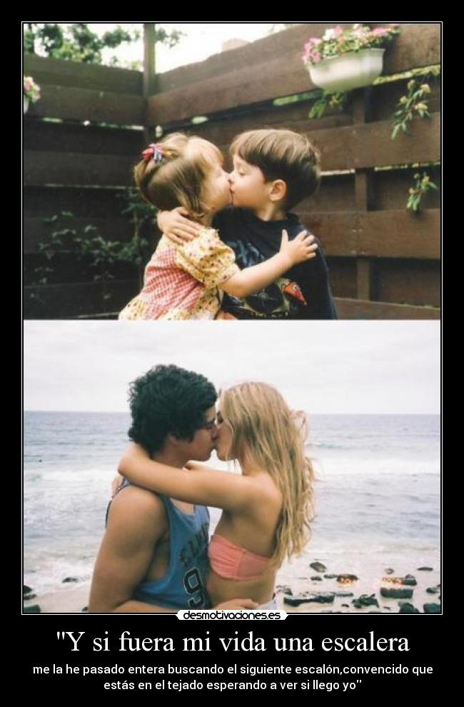 Y si fuera mi vida una escalera -