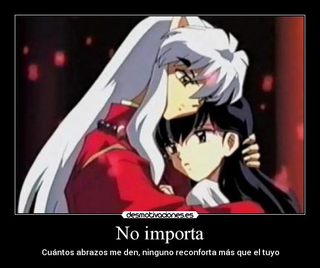 No importa - Cuántos abrazos me den, ninguno reconforta más que el tuyo