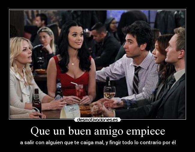 Que un buen amigo empiece - a salir con alguien que te caiga mal, y fingir todo lo contrario por él