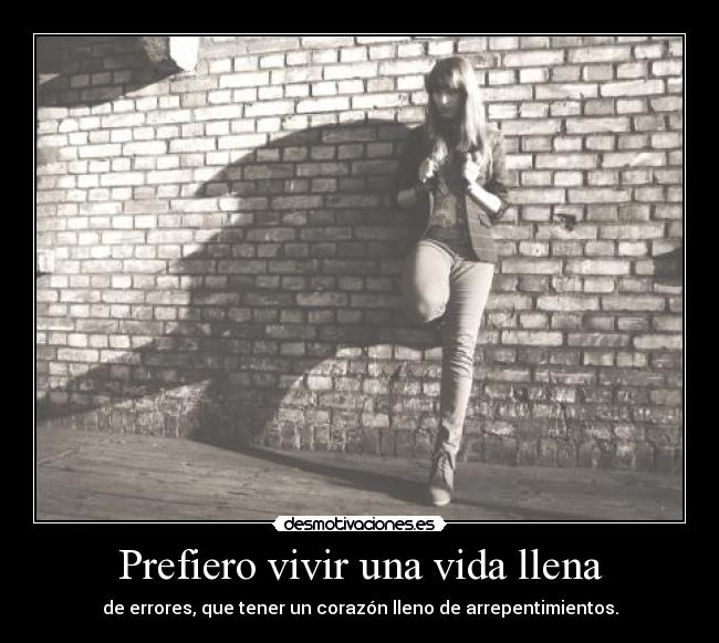 Prefiero vivir una vida llena - de errores, que tener un corazón lleno de arrepentimientos.