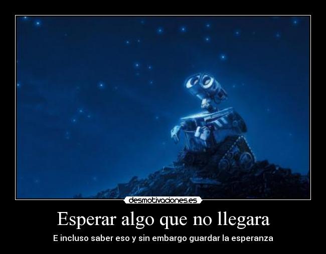 Esperar algo que no llegara - E incluso saber eso y sin embargo guardar la esperanza