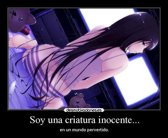 Soy una criatura inocente... - 