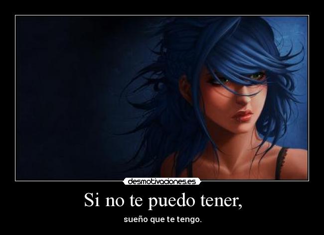 Si no te puedo tener, -