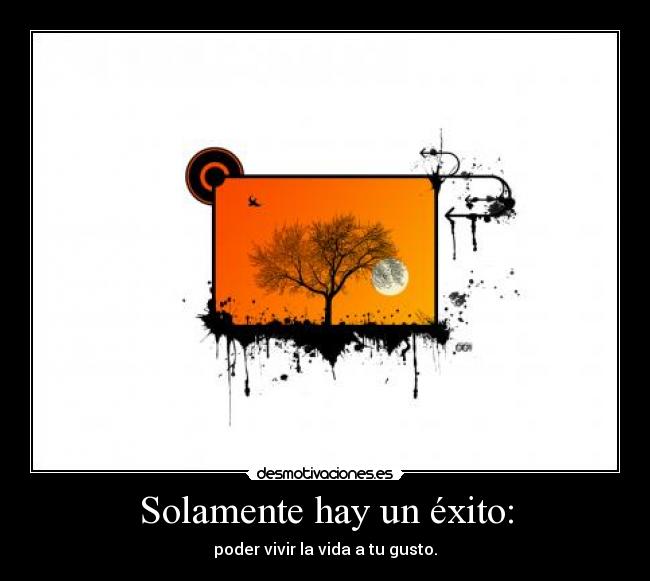 Solamente hay un éxito: - poder vivir la vida a tu gusto.