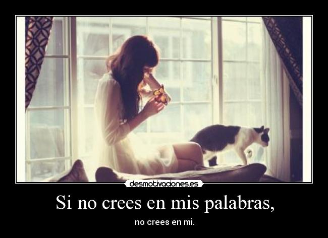 Si no crees en mis palabras, -