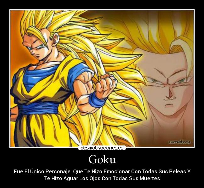 Goku - Fue El Único Personaje Que Te Hizo Emocionar Con Todas Sus Peleas Y
Te Hizo Aguar Los Ojos Con Todas Sus Muertes